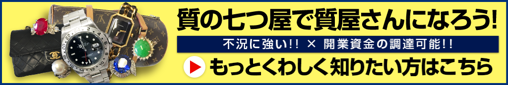 質の七つ屋で質屋さんになろう!もっとくわしく知りたい方はこちら